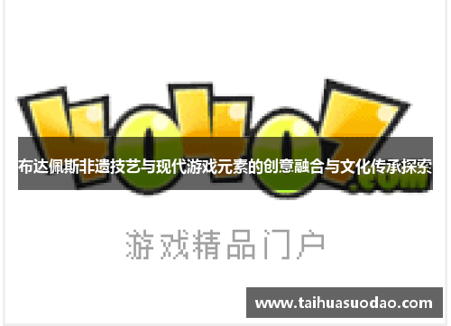 布达佩斯非遗技艺与现代游戏元素的创意融合与文化传承探索 布达佩斯非遗技艺与现代游戏元素的创意融合与文化传承探索